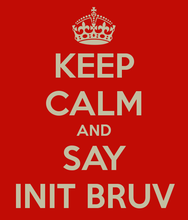 Name:  keep-calm-and-say-init-bruv.png
Views: 262
Size:  36.5 KB