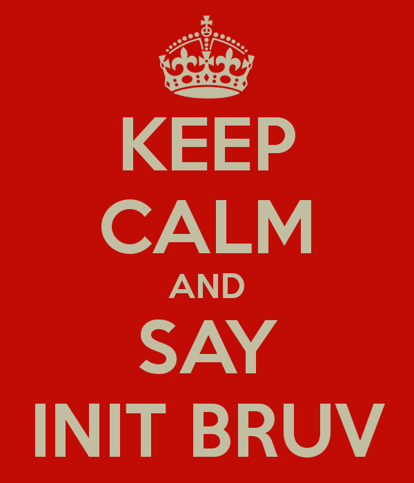 Name:  keep-calm-and-say-init-bruv.png
Views: 258
Size:  36.5 KB